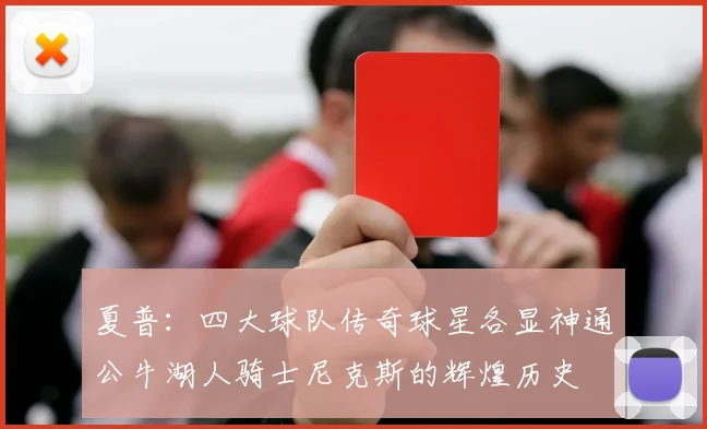 夏普：四大球队传奇球星各显神通公牛湖人骑士尼克斯的辉煌历史